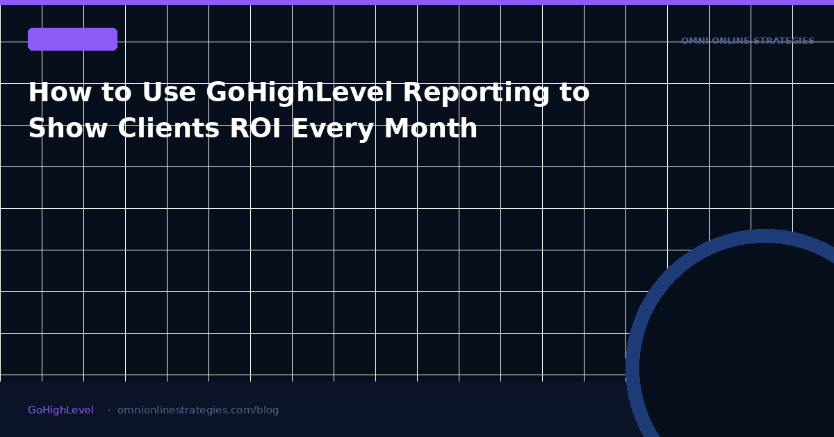 How to Use GoHighLevel Reporting to Show Clients ROI Every Month