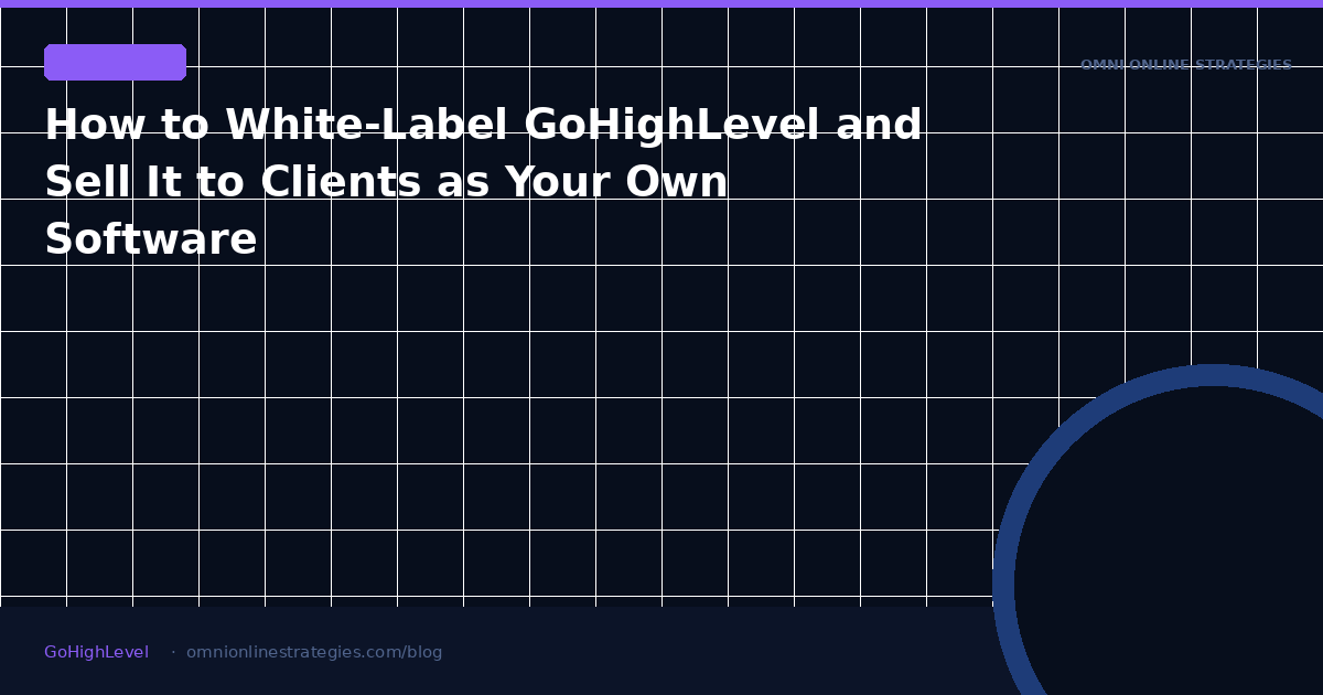 How to White-Label GoHighLevel and Sell It to Clients as Your Own Software